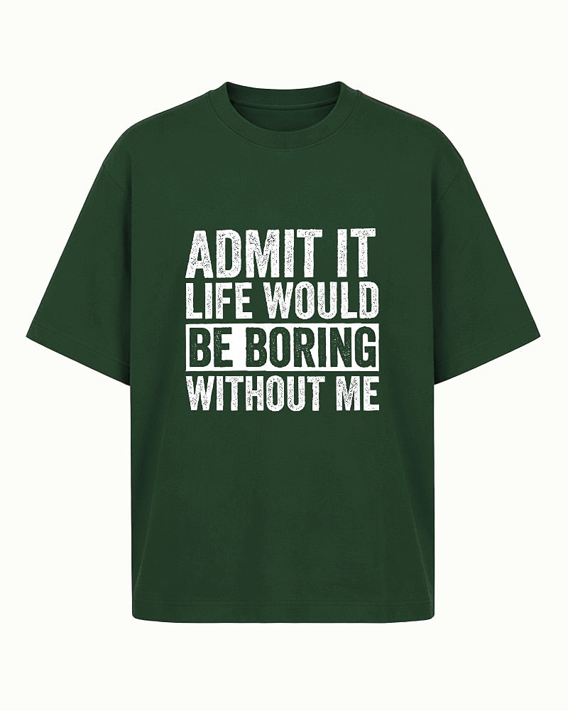 Admit It Life Would Be Boring Without Me men's graphic T-shirt view 6