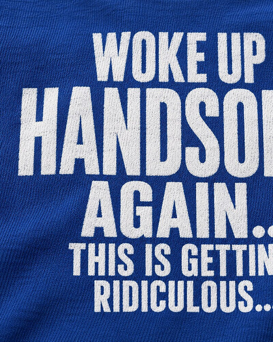 I Woke Up Handsome Again... This Is Getting Ridiculous... men's graphic T-shirt view 2