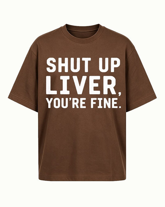 Shut Up Liver, You're Fine quote on Black cotton T-shirt