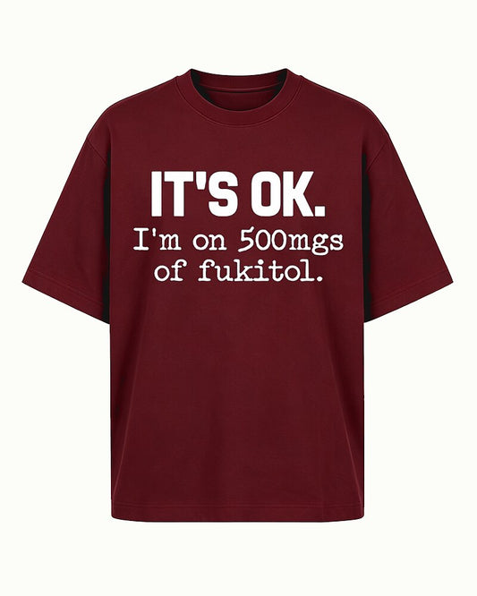 It's OK I'm on 500mgs of Fukitol Graphic T-Shirt - product image 2