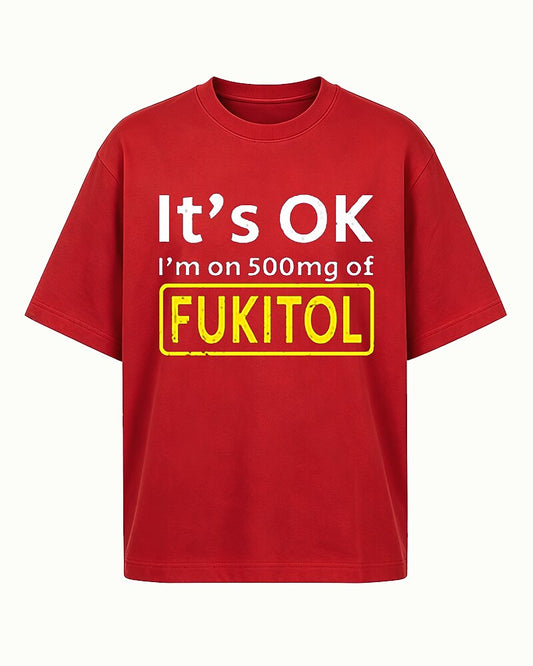 It's OK I'm on 500mg of Fukitol Graphic T-Shirt - product image 2