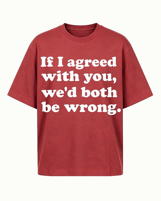If I Agreed With You, We'd Both Be Wrong quote on Black cotton T-shirt