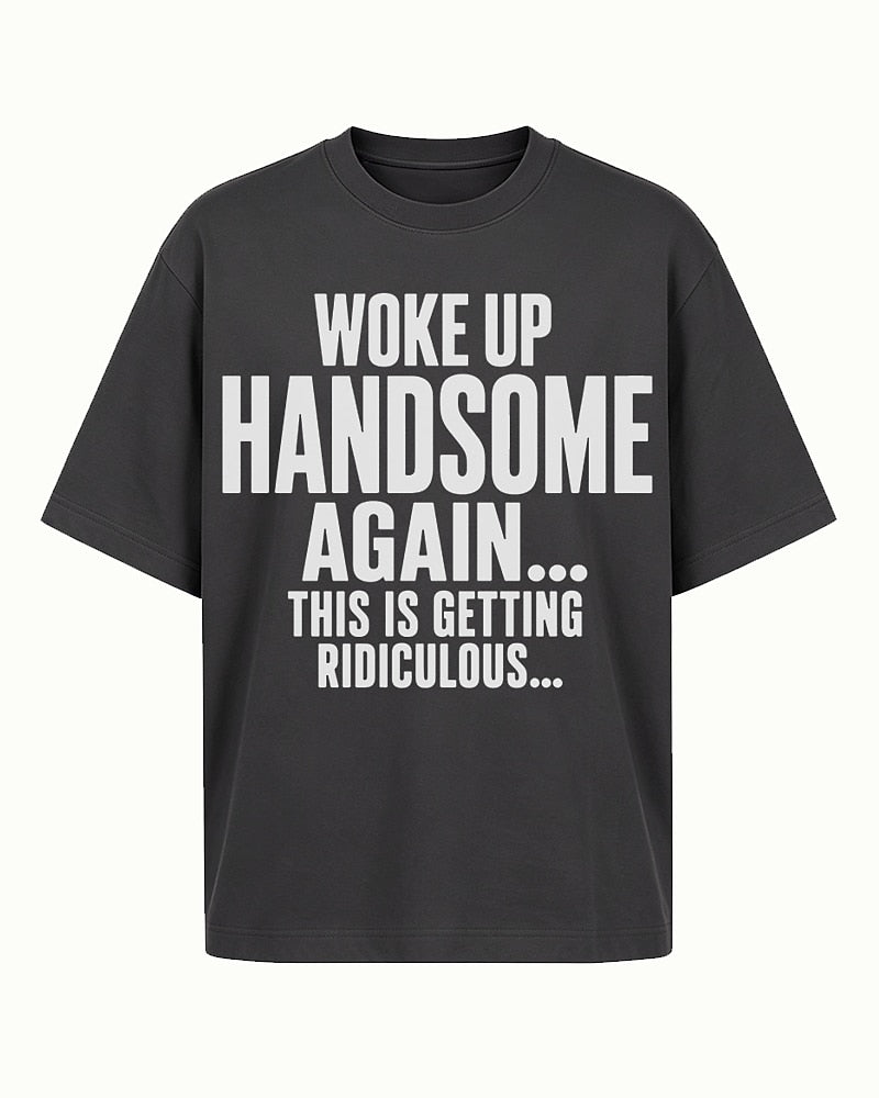 I Woke Up Handsome Again... This Is Getting Ridiculous... men's graphic T-shirt view 6
