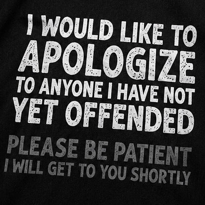 I Would Like to Apologize to Anyone I Have Not Yet Offended Please Be Patient I Will Get to You Shortly Distressed Text Graphic T-Shirt - product image 5