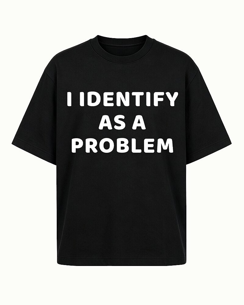 I Identify As A Problem Sarcastic Self Deprecating Edgy Identity Joke Statement Casual Streetwear Graphic T-Shirt - product image 4