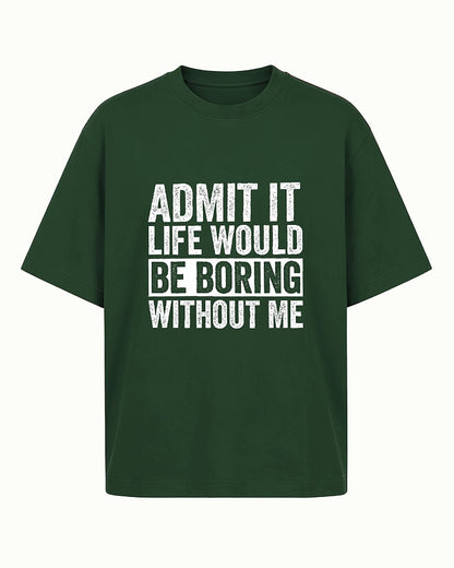 Admit It Life Would Be Boring Without Me men's graphic T-shirt view 6