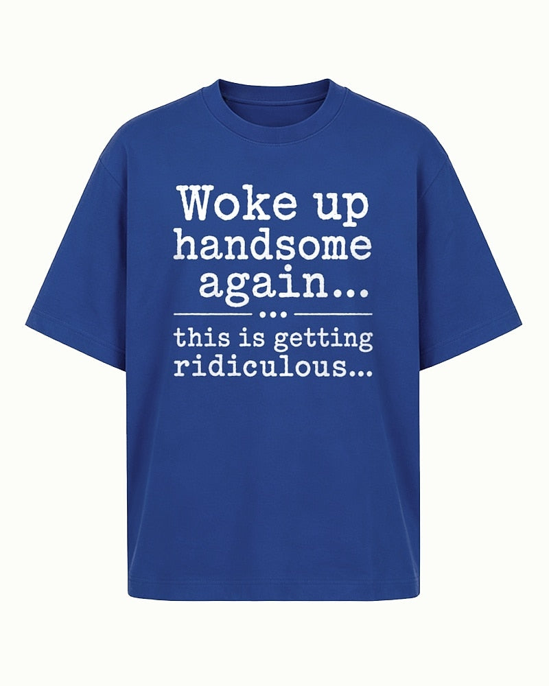 Woke Up Handsome Again... This Is Getting Ridiculous... men's T-shirt