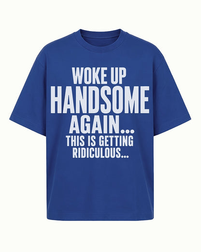 I Woke Up Handsome Again... This Is Getting Ridiculous... men's graphic T-shirt