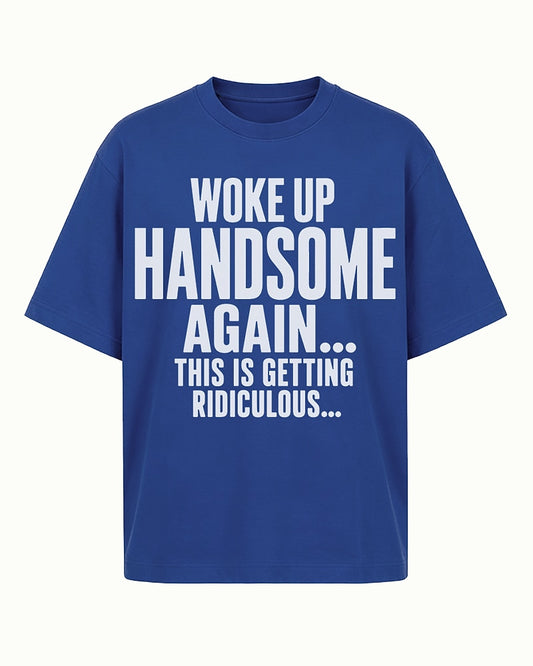 I Woke Up Handsome Again... This Is Getting Ridiculous... men's graphic T-shirt