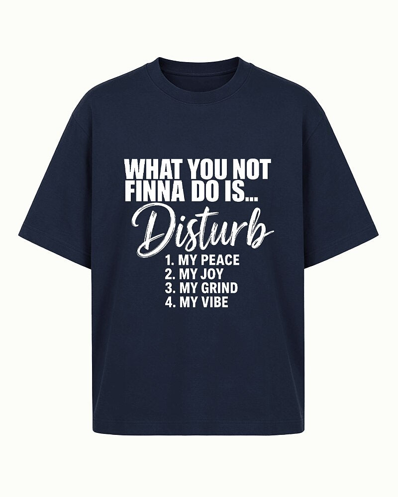 What You Not Finna Do Is Disturb My Peace, Joy, Grind, or Vibe quote on Black cotton T-shirt