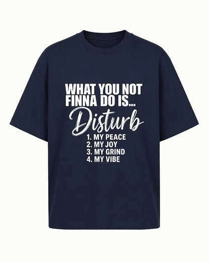 What You Not Finna Do Is Disturb My Peace, Joy, Grind, or Vibe quote on Black cotton T-shirt