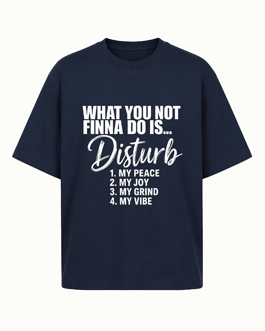 What You Not Finna Do Is Disturb My Peace, Joy, Grind, or Vibe quote on Black cotton T-shirt