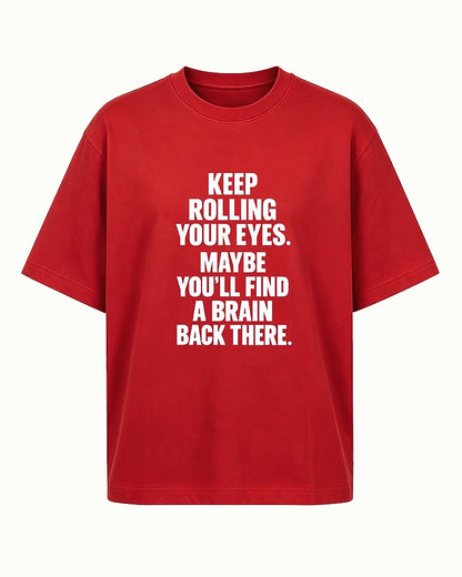 Funny sarcastic shirt: keep rolling your eyes, maybe you'll find a brain back there - T-Shirt