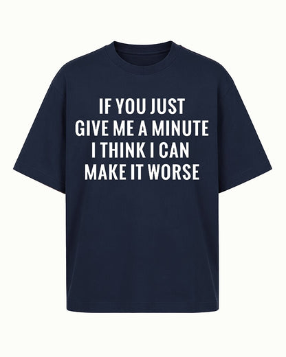 If You Just Give Me a Minute I Think I Can Make It Worse Graphic T-Shirt - product image 1