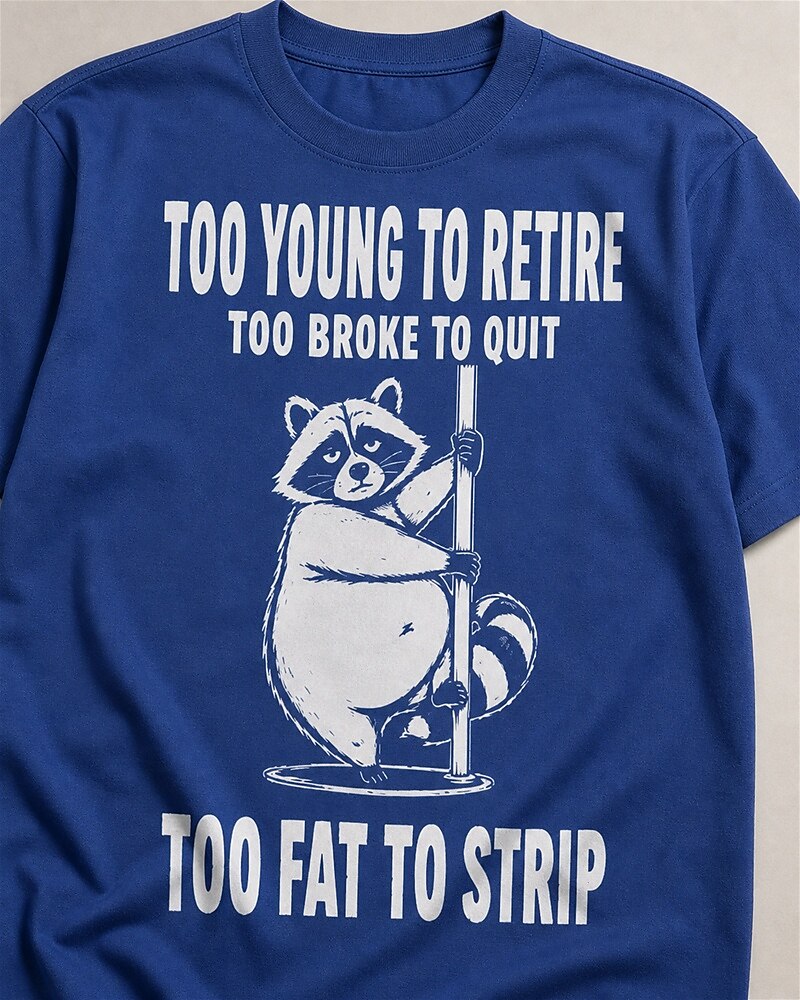 Too Young to Retire, Too Broke to Quit, Too Fat to Strip quote on Black cotton T-shirt