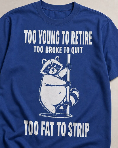 Too Young to Retire, Too Broke to Quit, Too Fat to Strip quote on Black cotton T-shirt