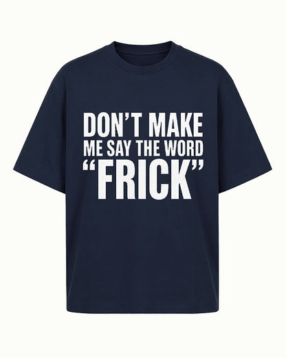Don't Make Me Say the Word Frick quote on Red cotton T-shirt