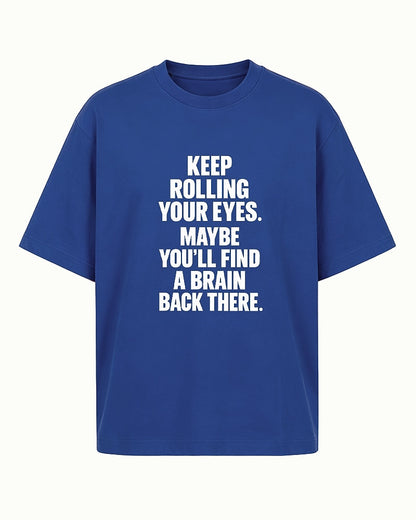Funny sarcastic shirt: keep rolling your eyes, maybe you'll find a brain back there - T-Shirt