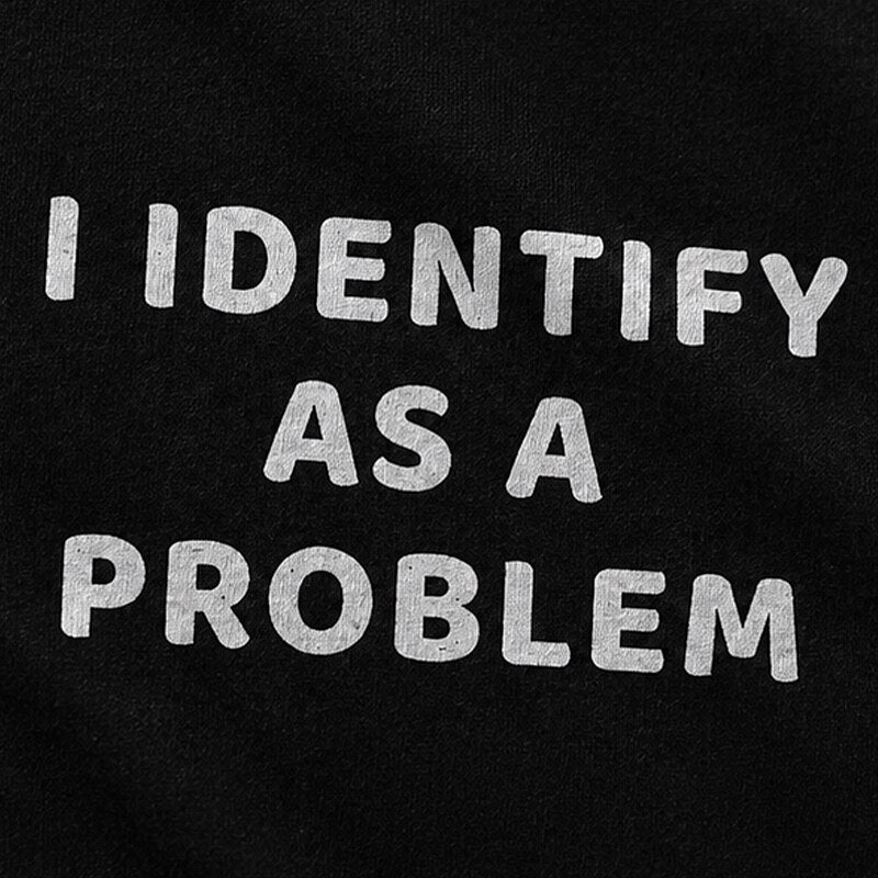 I Identify As A Problem Sarcastic Self Deprecating Edgy Identity Joke Statement Casual Streetwear Graphic T-Shirt - product image 5