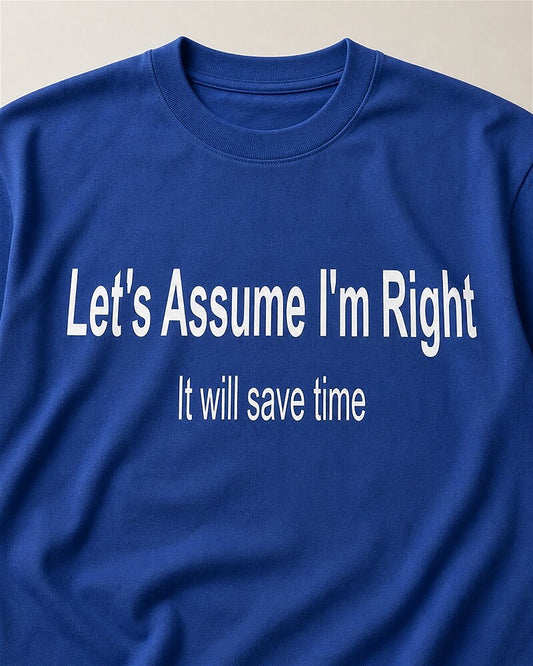 Let's Assume I'm Right—It Will Save Time quote on Black cotton T-shirt
