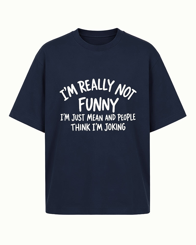 Funny sarcastic shirt: I'm really not funny, I'm just mean and people think I'm joking - T-Shirt