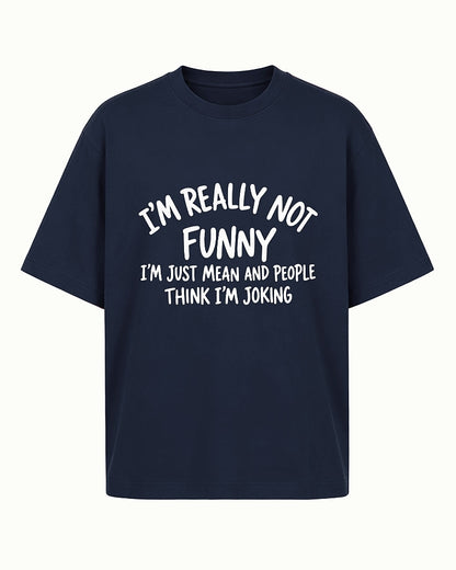 Funny sarcastic shirt: I'm really not funny, I'm just mean and people think I'm joking - T-Shirt