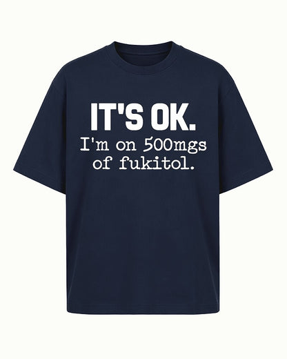 It's OK I'm on 500mgs of Fukitol Graphic T-Shirt - product image 1