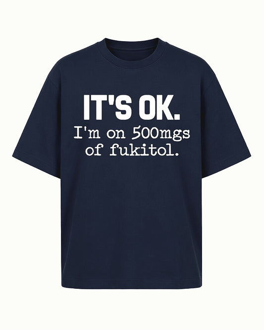 It's OK I'm on 500mgs of Fukitol Graphic T-Shirt - product image 1