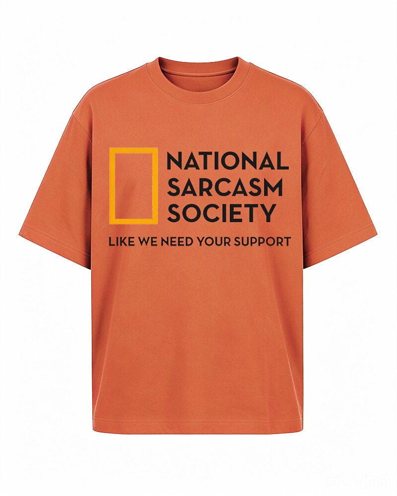 National Sarcasm Society: Like We Need Your Support quote on Beige cotton T-shirt