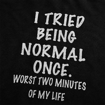 I Tried Being Normal Once Worst Two Minutes of My Life Graphic T-Shirt - product image 5