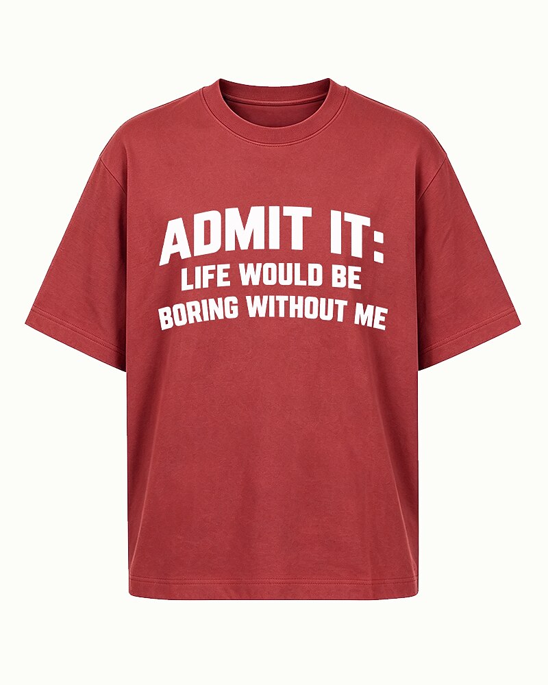 Admit It, Life Would Be Boring Without Me quote on Heather Gray cotton T-shirt