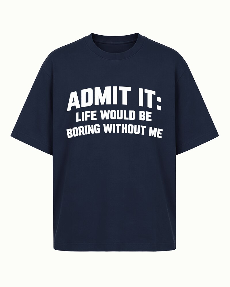 Admit It, Life Would Be Boring Without Me quote on Heather Gray cotton T-shirt