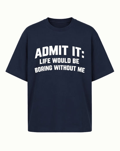 Admit It, Life Would Be Boring Without Me quote on Heather Gray cotton T-shirt
