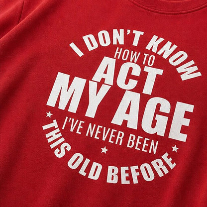 I Don't Know How to Act My Age, I've Never Been This Old Before men's T-shirt view 2