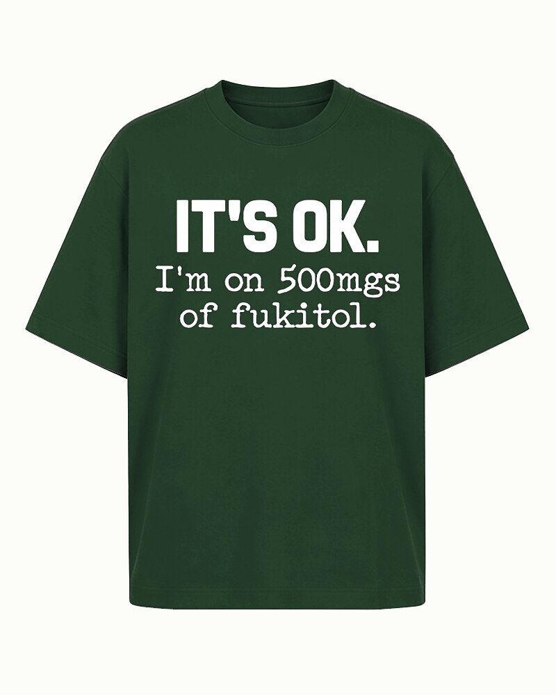 It's OK I'm on 500mgs of Fukitol Graphic T-Shirt - product image 3