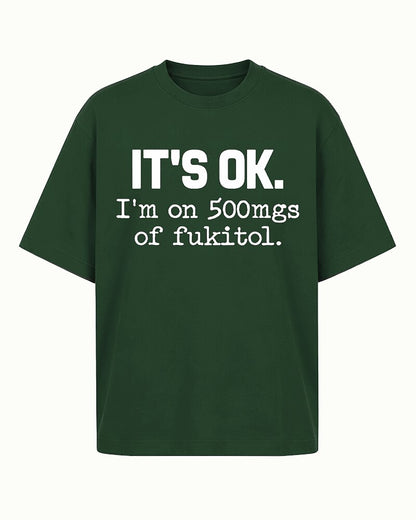 It's OK I'm on 500mgs of Fukitol Graphic T-Shirt - product image 3