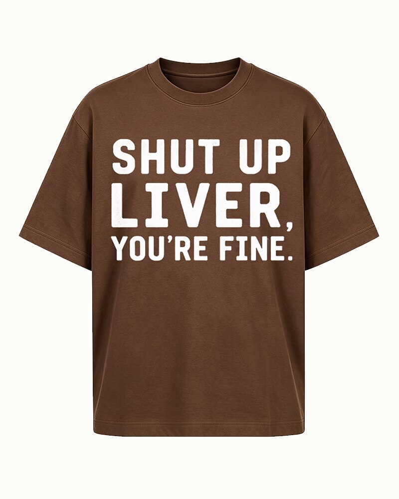 Shut Up Liver, You're Fine quote on Black cotton T-shirt