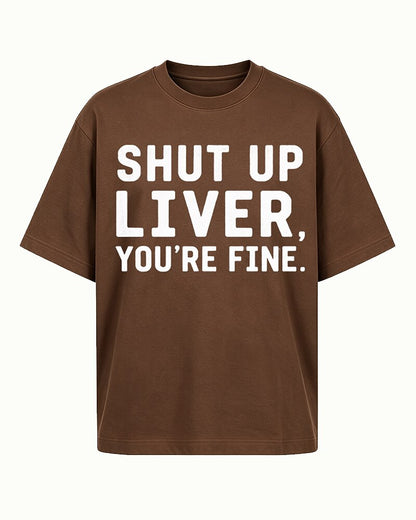 Shut Up Liver, You're Fine quote on Black cotton T-shirt