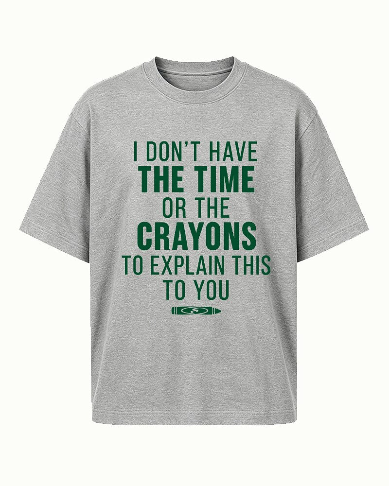 I Don't Have the Time or Crayons to Explain This to You quote on White cotton T-shirt