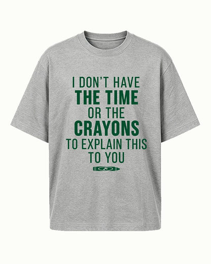I Don't Have the Time or Crayons to Explain This to You quote on White cotton T-shirt