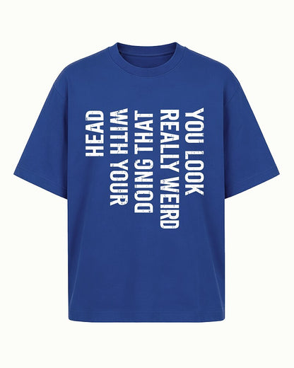 You Look Really Weird Doing That With Your Head quote on Navy Blue cotton T-shirt