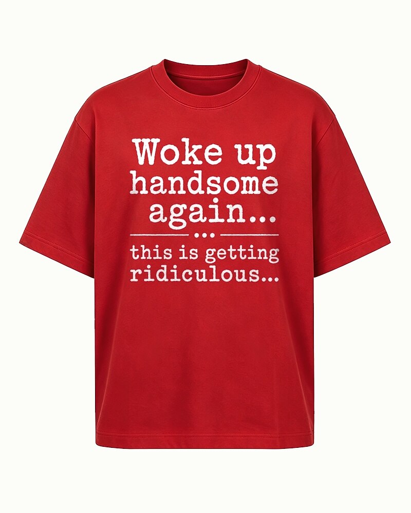 Woke Up Handsome Again... This Is Getting Ridiculous... men's T-shirt view 5