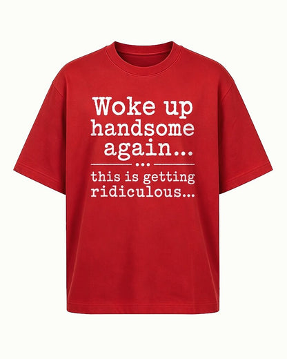 Woke Up Handsome Again... This Is Getting Ridiculous... men's T-shirt view 5