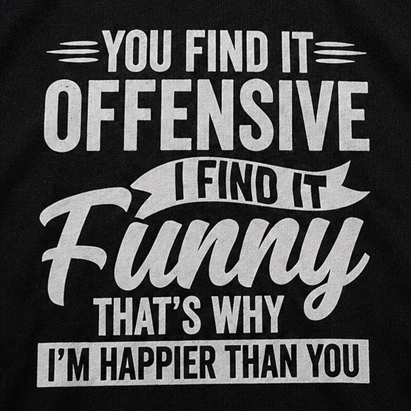 You Find It Offensive I Find It Funny That's Why I'm Happier Than You Graphic T-Shirt - product image 5