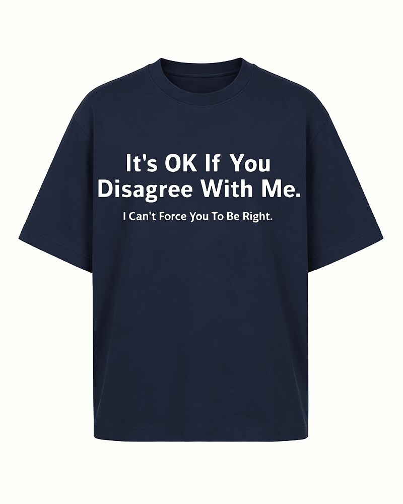 It's OK If You Disagree With Me I Can't Force You To Be Right Graphic T-Shirt - product image 4