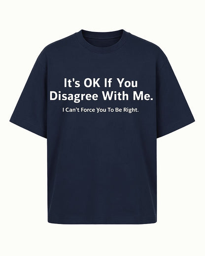 It's OK If You Disagree With Me I Can't Force You To Be Right Graphic T-Shirt - product image 4