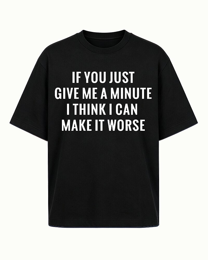 If You Just Give Me a Minute I Think I Can Make It Worse Graphic T-Shirt - product image 7