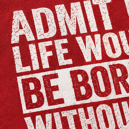 Admit It Life Would Be Boring Without Me men's graphic T-shirt view 2