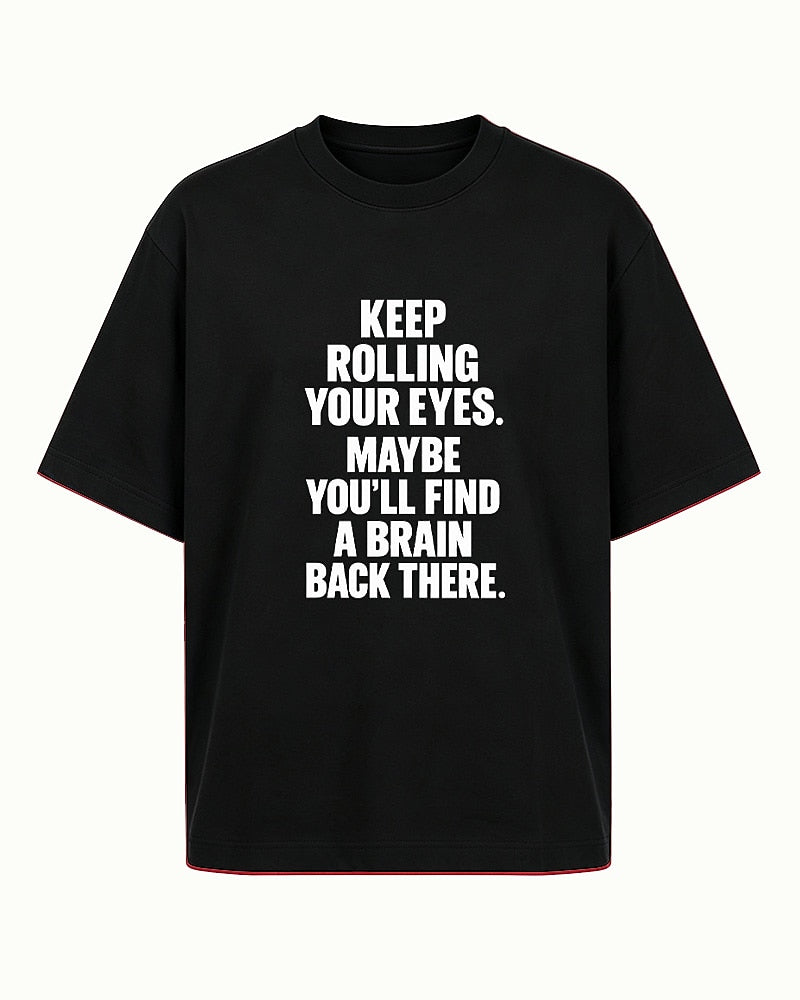Funny sarcastic shirt: keep rolling your eyes, maybe you'll find a brain back there - T-Shirt