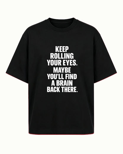 Funny sarcastic shirt: keep rolling your eyes, maybe you'll find a brain back there - T-Shirt